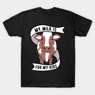 Cow Milk - My Milk Is For My Kids T-Shirt